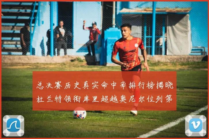 总决赛历史真实命中率排行榜揭晓杜兰特领衔库里超越奥尼尔位列第11