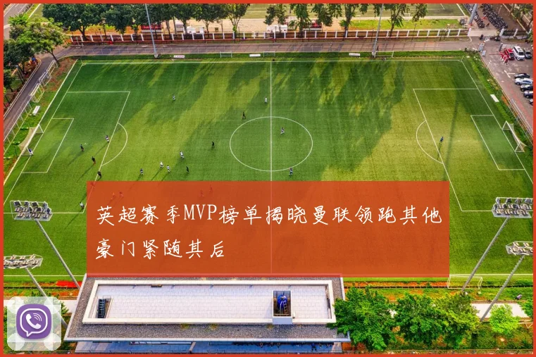 英超赛季MVP榜单揭晓曼联领跑其他豪门紧随其后